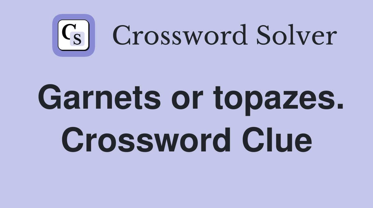 Garnets or topazes. Crossword Clue