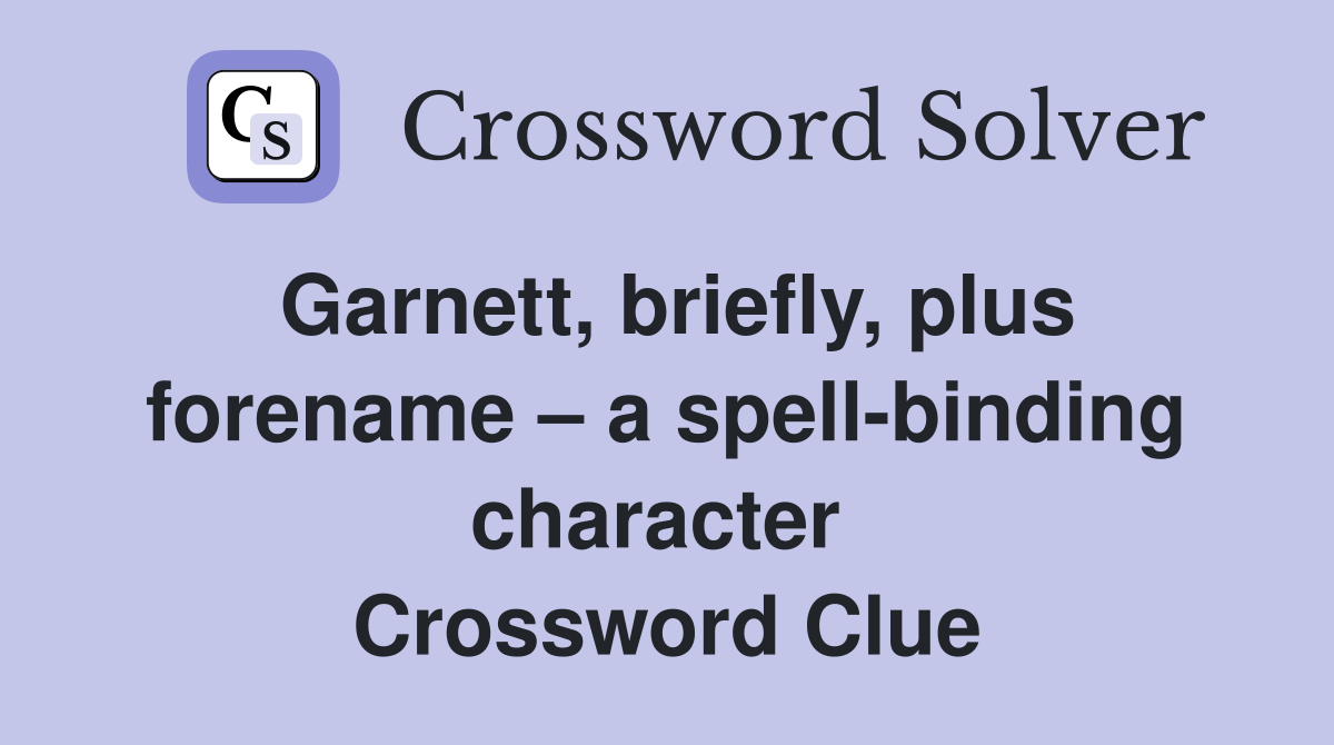 Garnett, briefly, plus forename – a spell-binding character  Crossword Clue