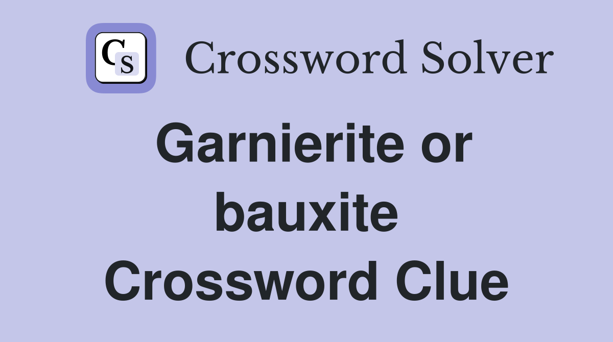 Garnierite or bauxite Crossword Clue