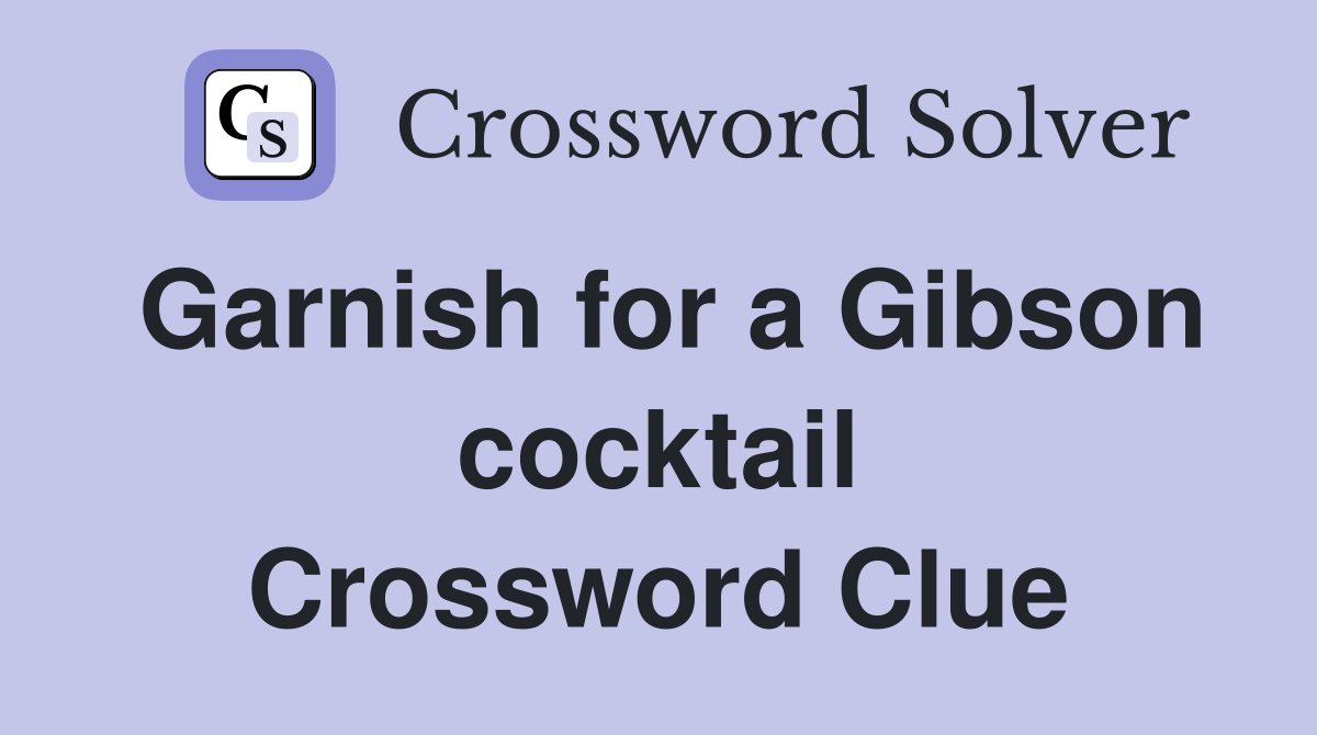 Garnish for a Gibson cocktail Crossword Clue