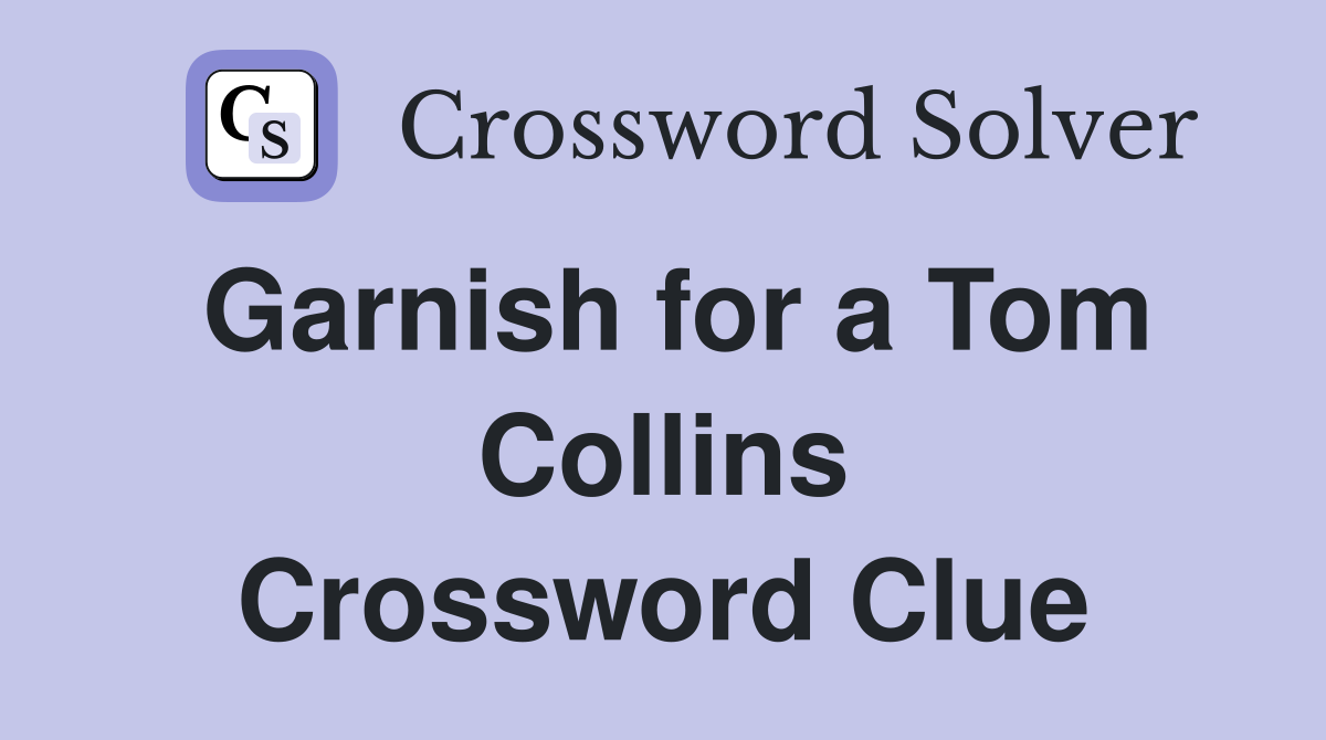 Garnish for a Tom Collins Crossword Clue