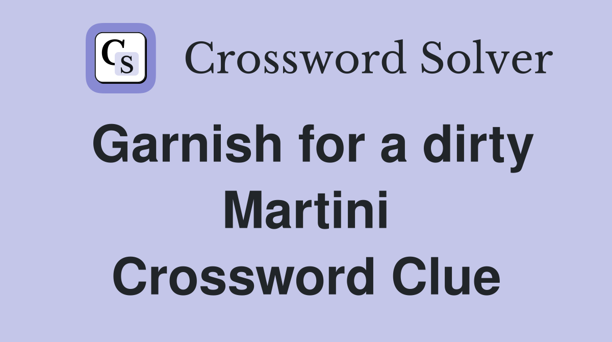 Garnish for a dirty Martini Crossword Clue