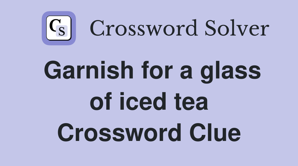 Garnish for a glass of iced tea Crossword Clue