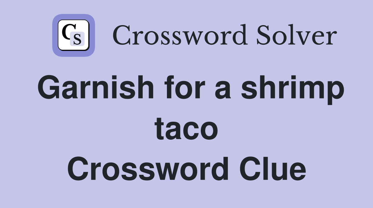 Garnish for a shrimp taco Crossword Clue