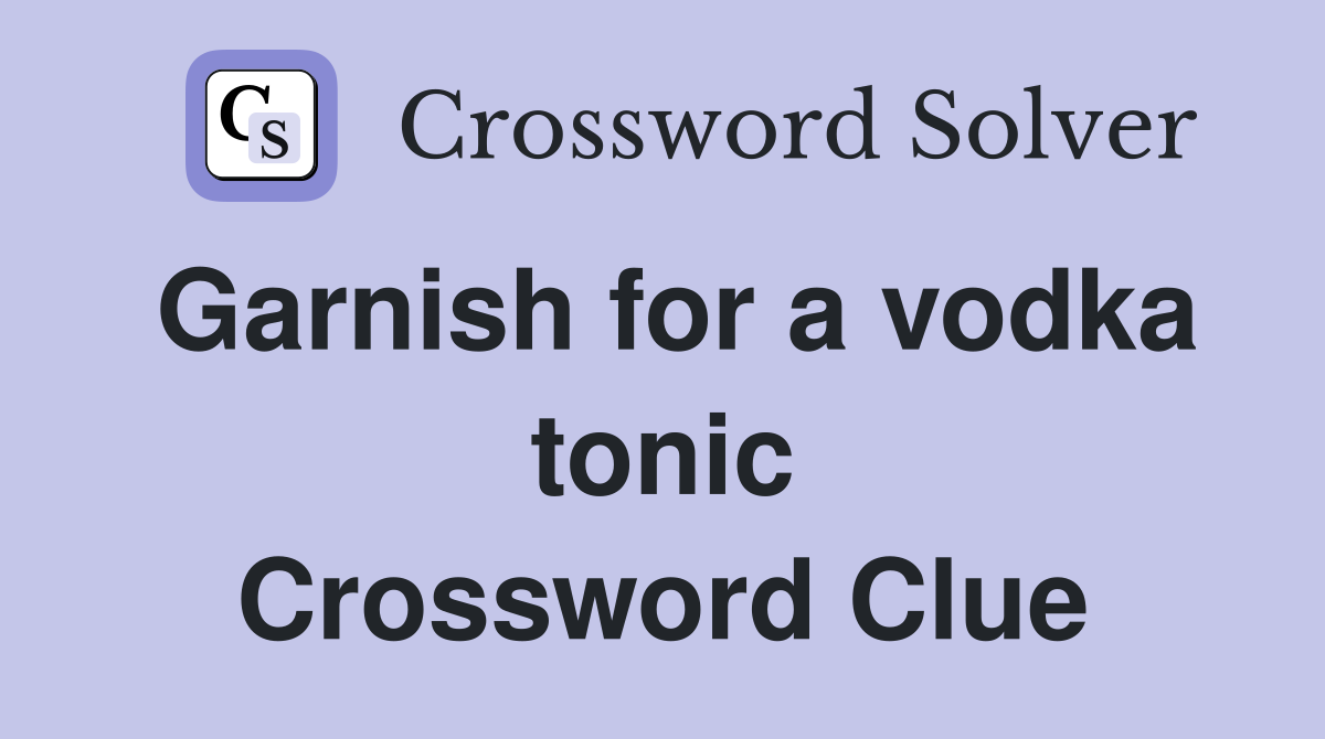 Garnish for a vodka tonic Crossword Clue