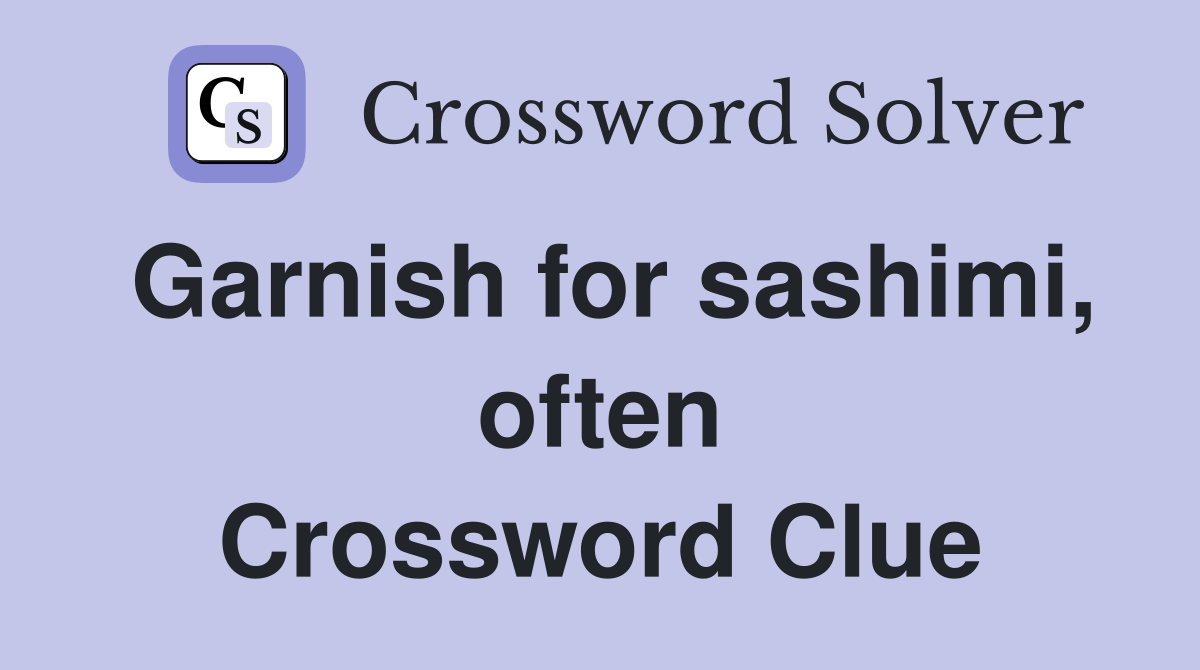 Garnish for sashimi, often Crossword Clue