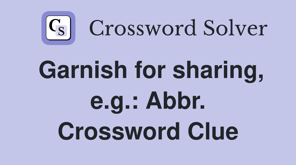 Garnish for sharing, e.g.: Abbr. Crossword Clue