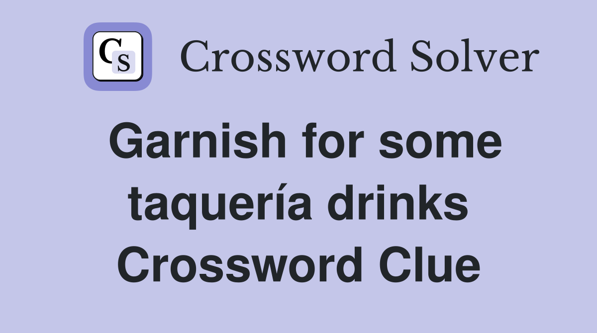 Garnish for some taquería drinks Crossword Clue