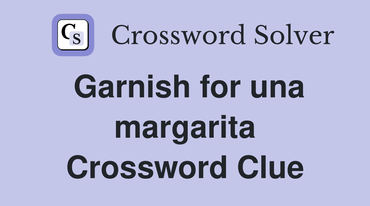 Garnish for una margarita Crossword Clue