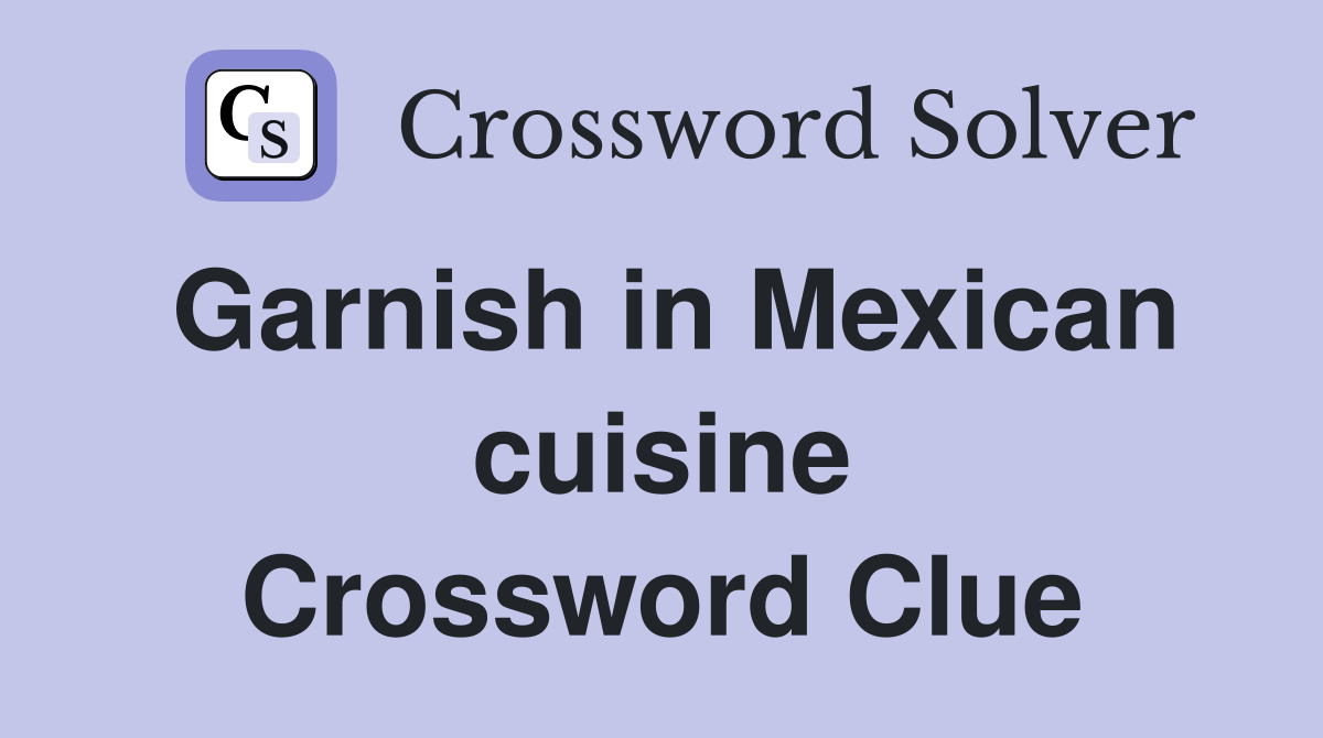 Garnish in Mexican cuisine Crossword Clue