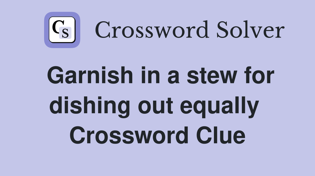 Garnish in a stew for dishing out equally  Crossword Clue