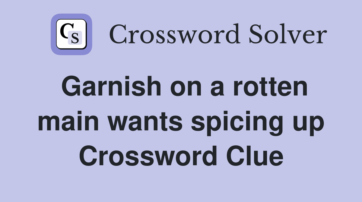Garnish on a rotten main wants spicing up Crossword Clue