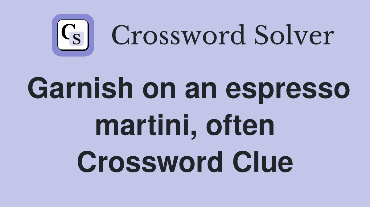 Garnish on an espresso martini, often Crossword Clue