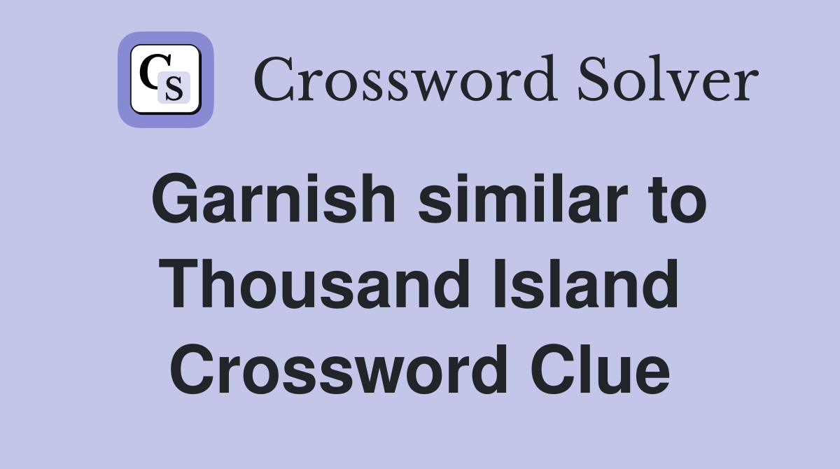 Garnish similar to Thousand Island Crossword Clue