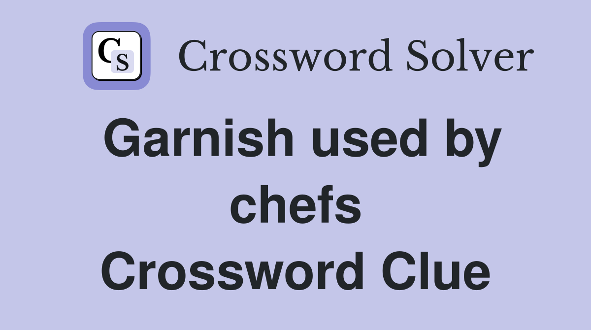 Garnish used by chefs Crossword Clue