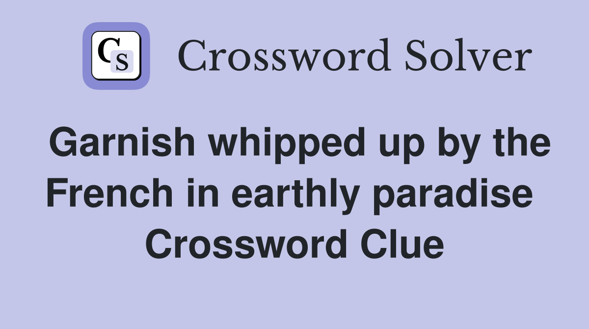 Garnish whipped up by the French in earthly paradise  Crossword Clue