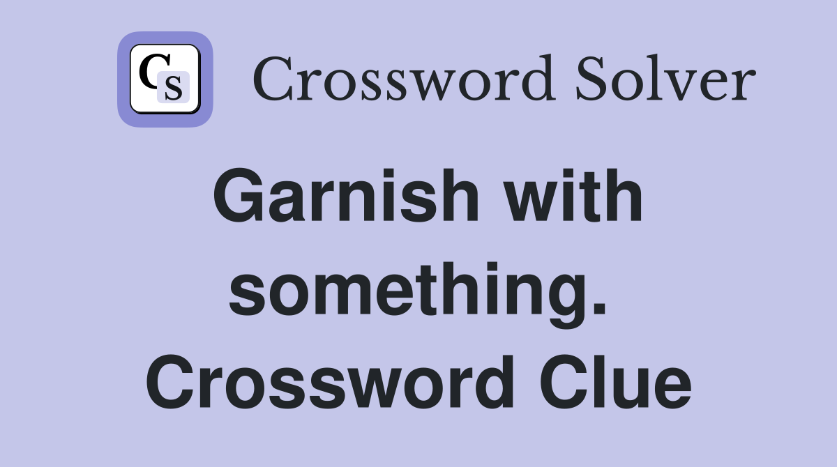 Garnish with something. Crossword Clue
