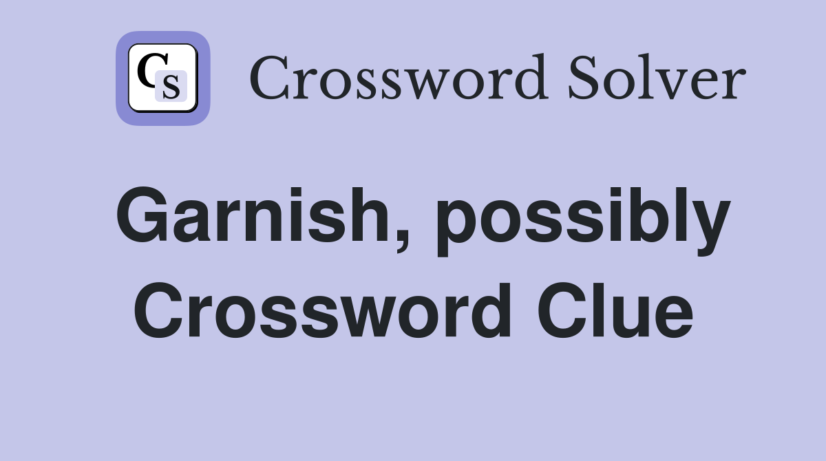 Garnish, possibly Crossword Clue