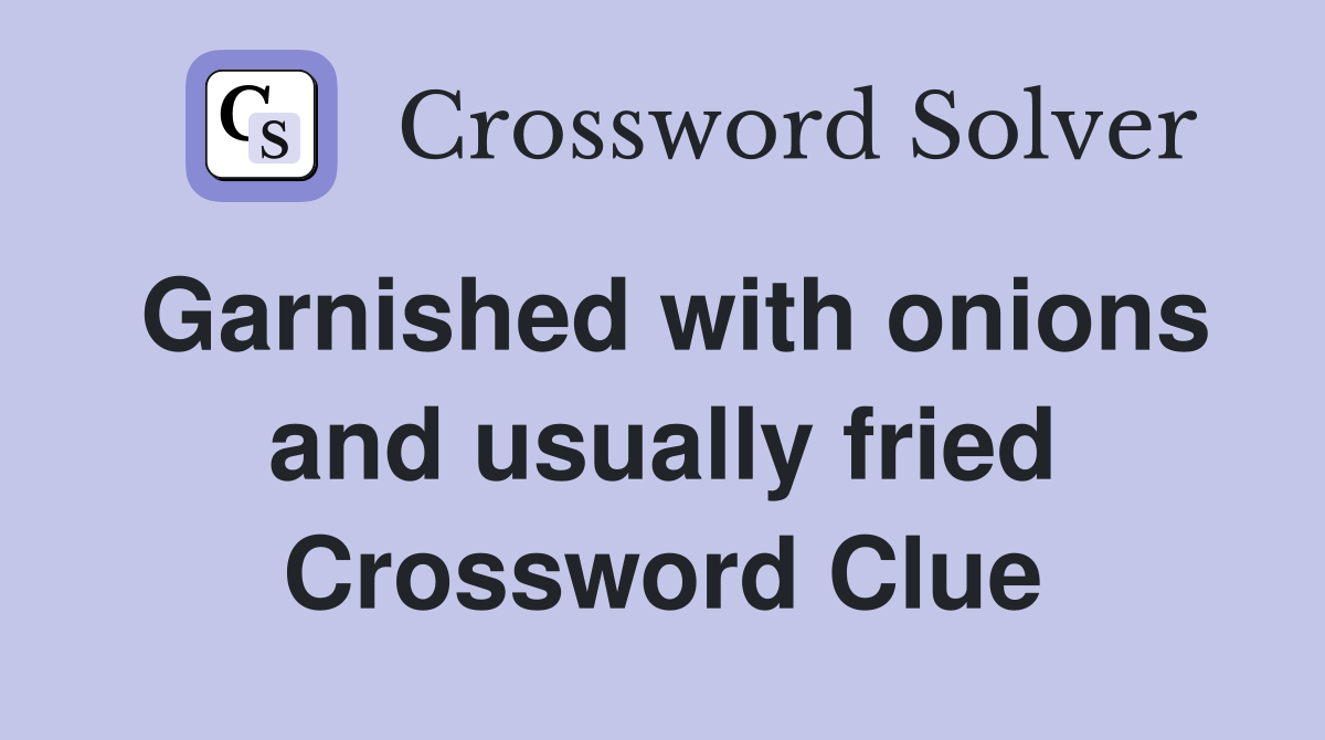 Garnished with onions and usually fried Crossword Clue