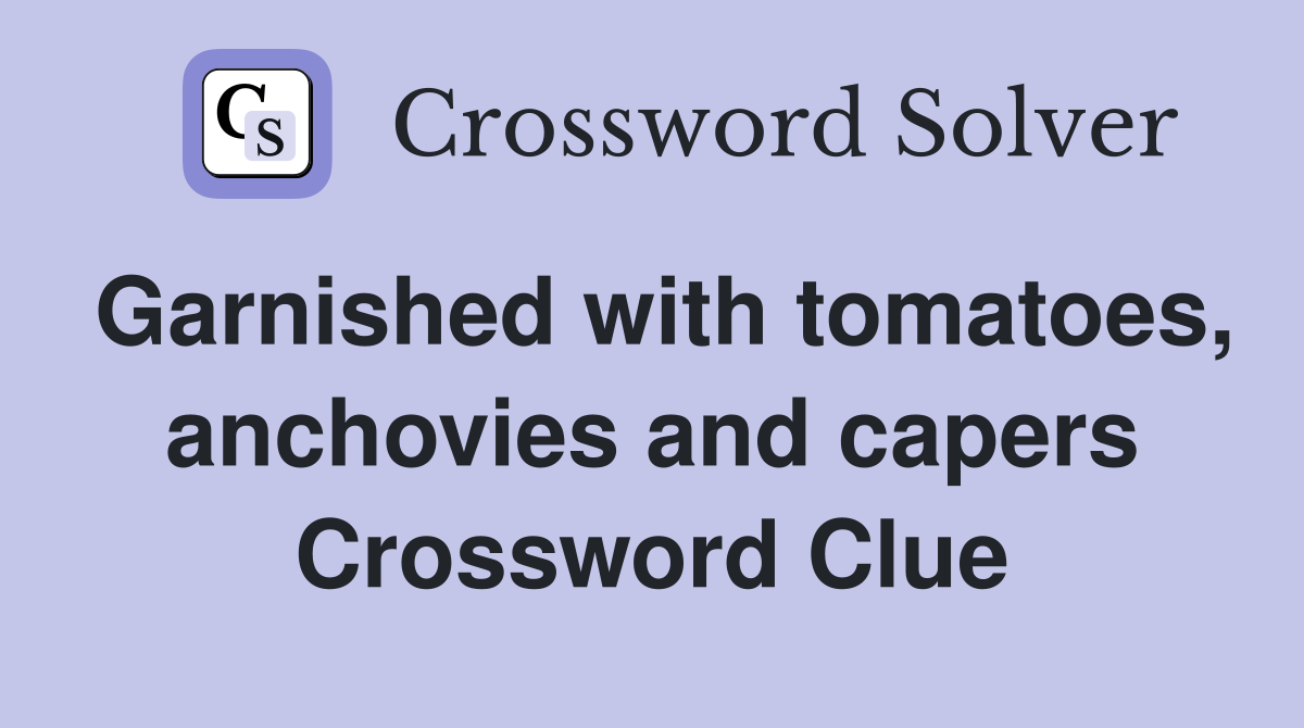 Garnished with tomatoes, anchovies and capers Crossword Clue
