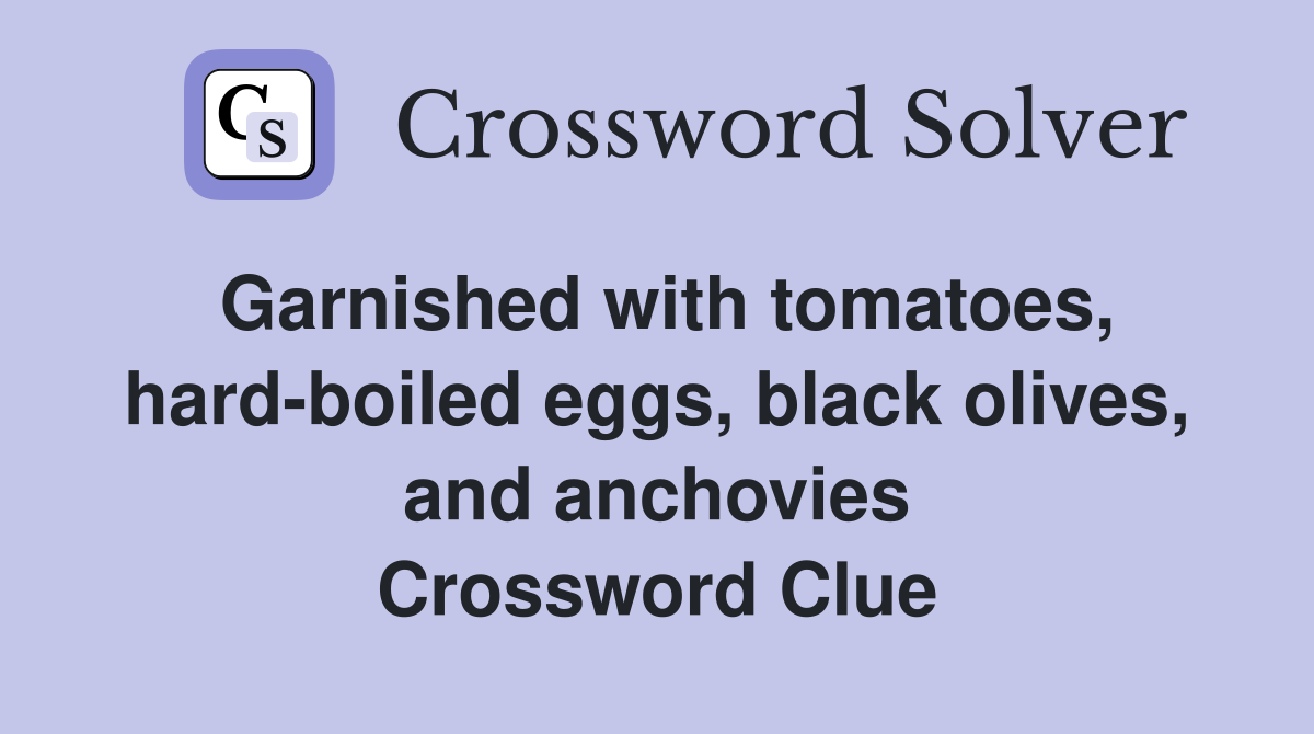 Garnished with tomatoes, hard-boiled eggs, black olives, and anchovies Crossword Clue