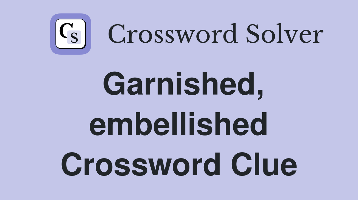 Garnished, embellished Crossword Clue