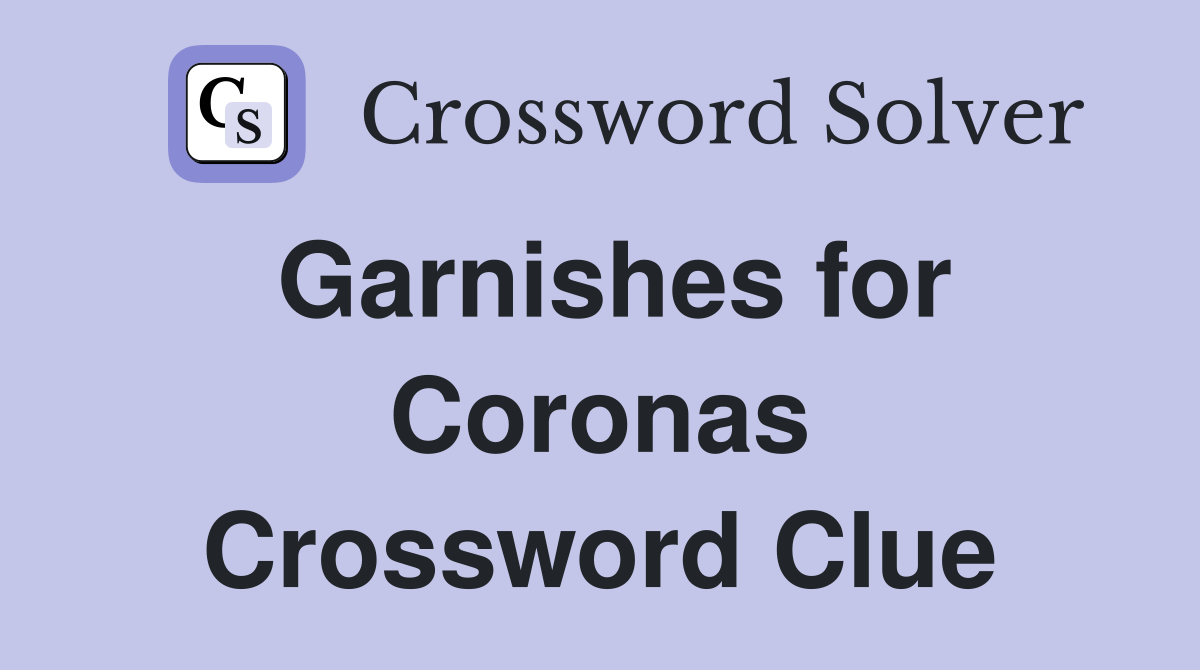Garnishes for Coronas Crossword Clue