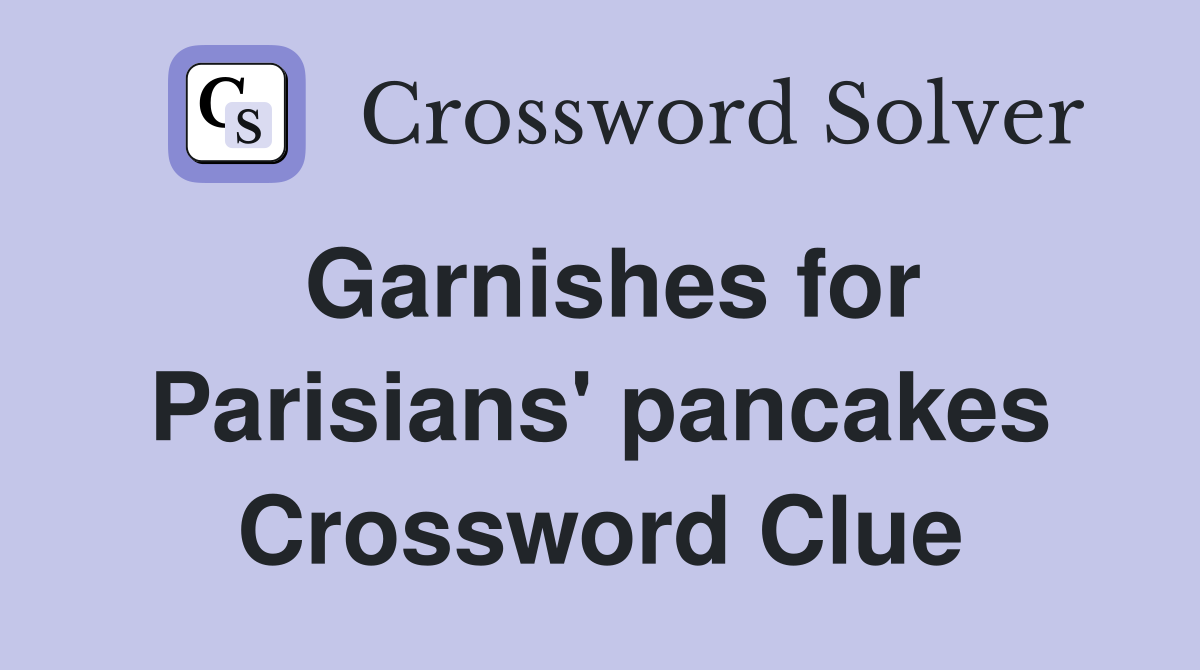 Garnishes for Parisians' pancakes Crossword Clue