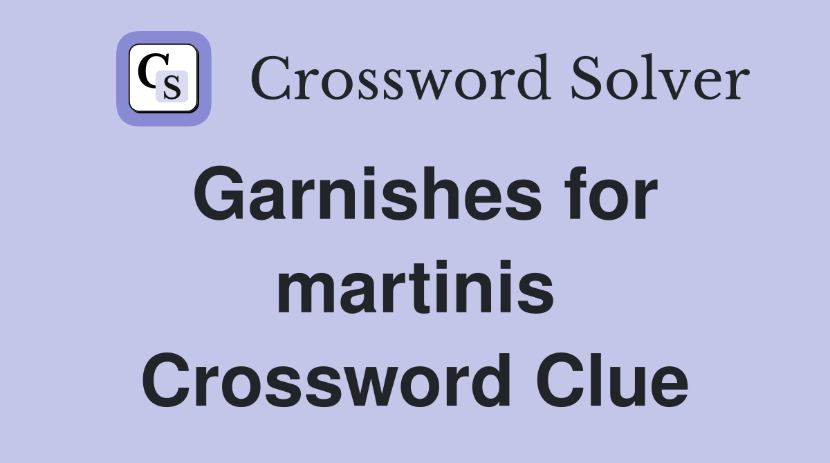Garnishes for martinis Crossword Clue