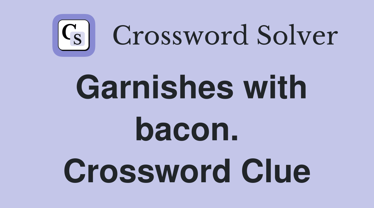 Garnishes with bacon. Crossword Clue
