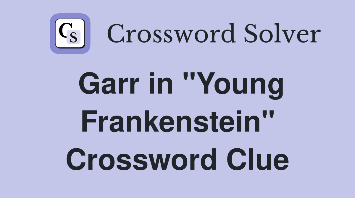 Garr in "Young Frankenstein" Crossword Clue