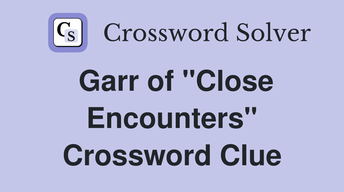 Garr of "Close Encounters" Crossword Clue