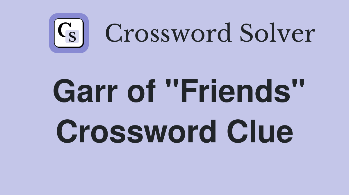 Garr of "Friends" Crossword Clue