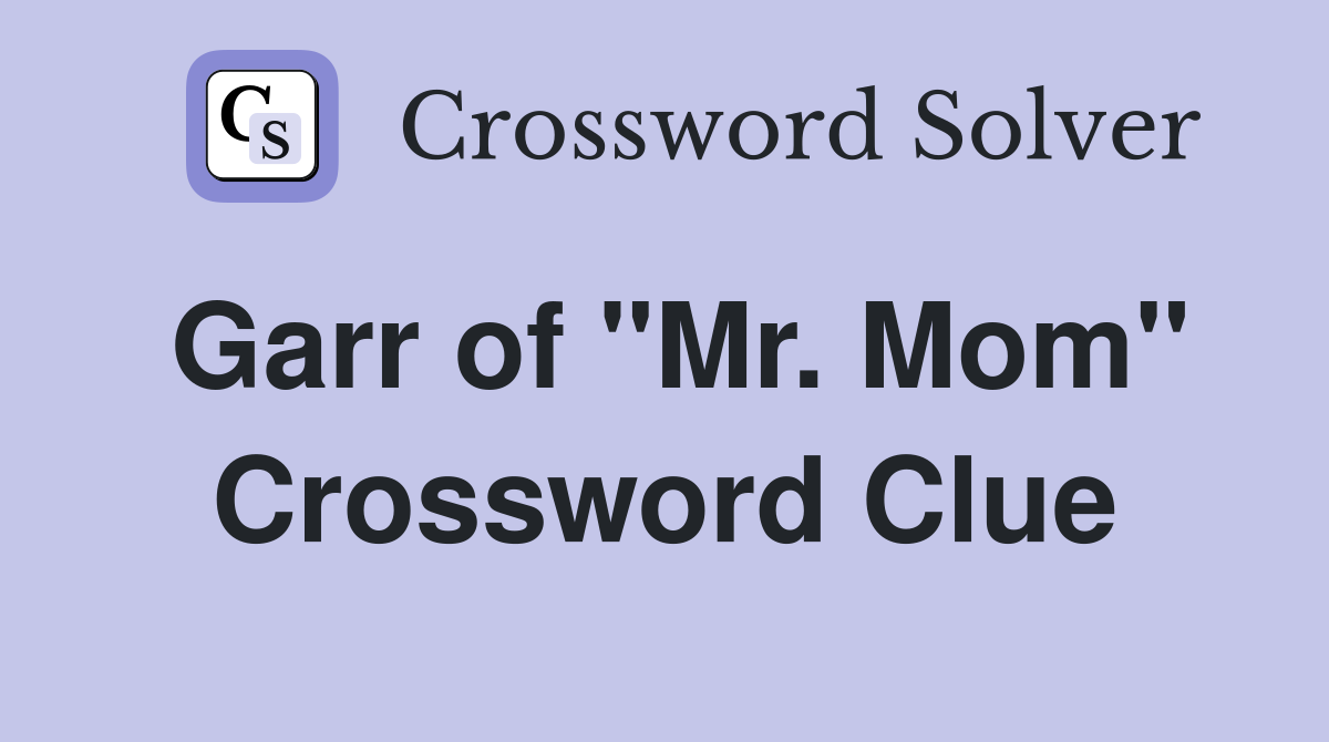 Garr of "Mr. Mom" Crossword Clue