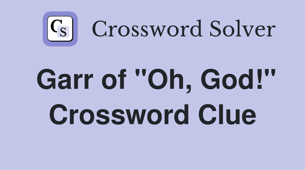 Garr of "Oh, God!" Crossword Clue