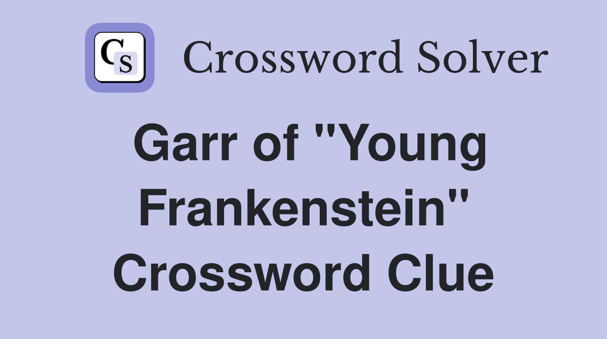 Garr of "Young Frankenstein" Crossword Clue