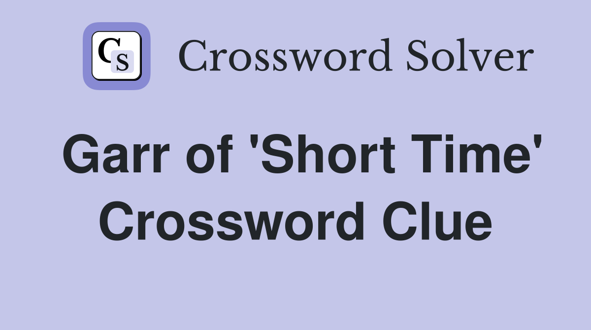 Garr of 'Short Time' Crossword Clue