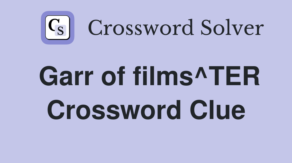 Garr of films^TER Crossword Clue