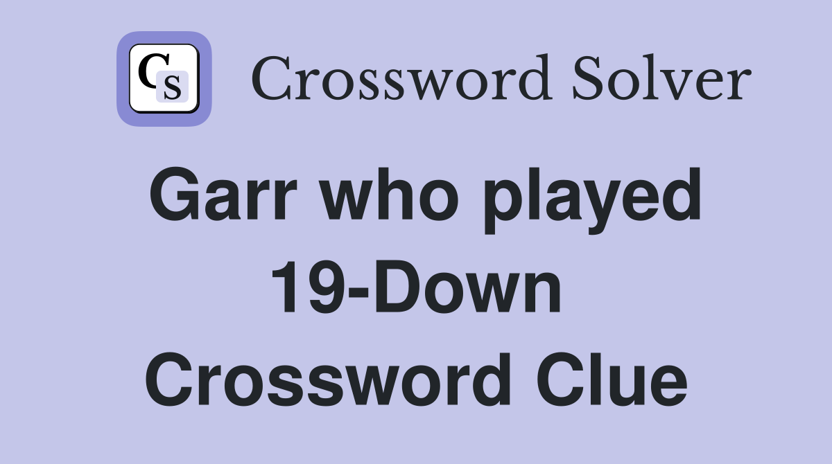 Garr who played 19-Down Crossword Clue