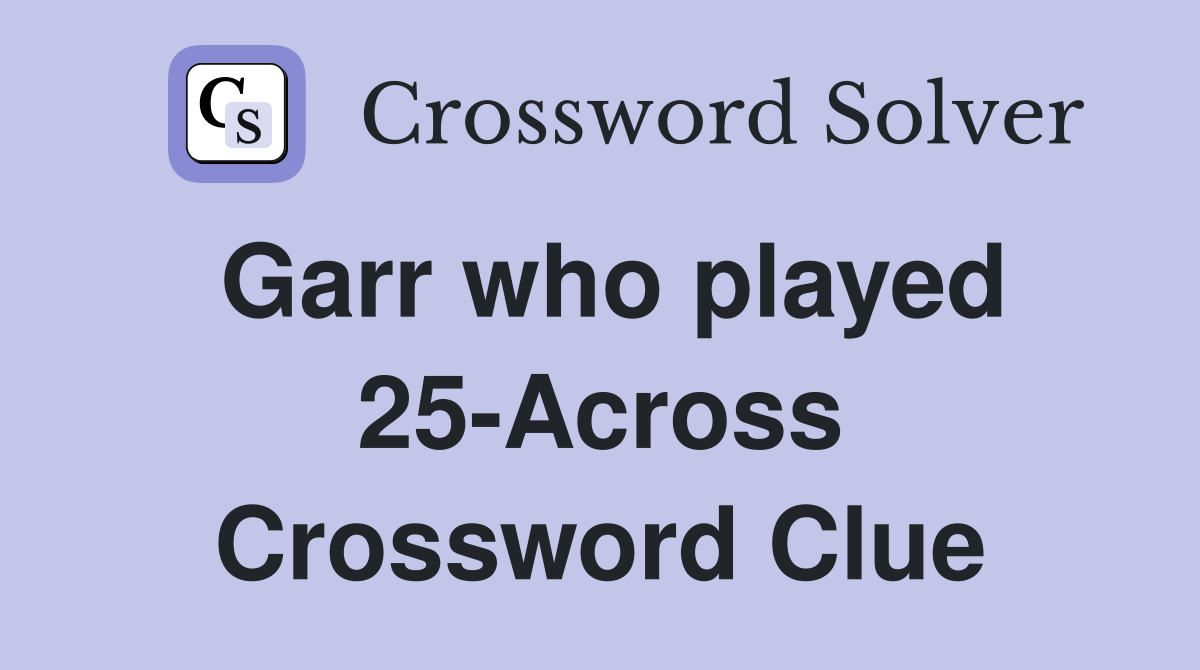 Garr who played 25-Across Crossword Clue