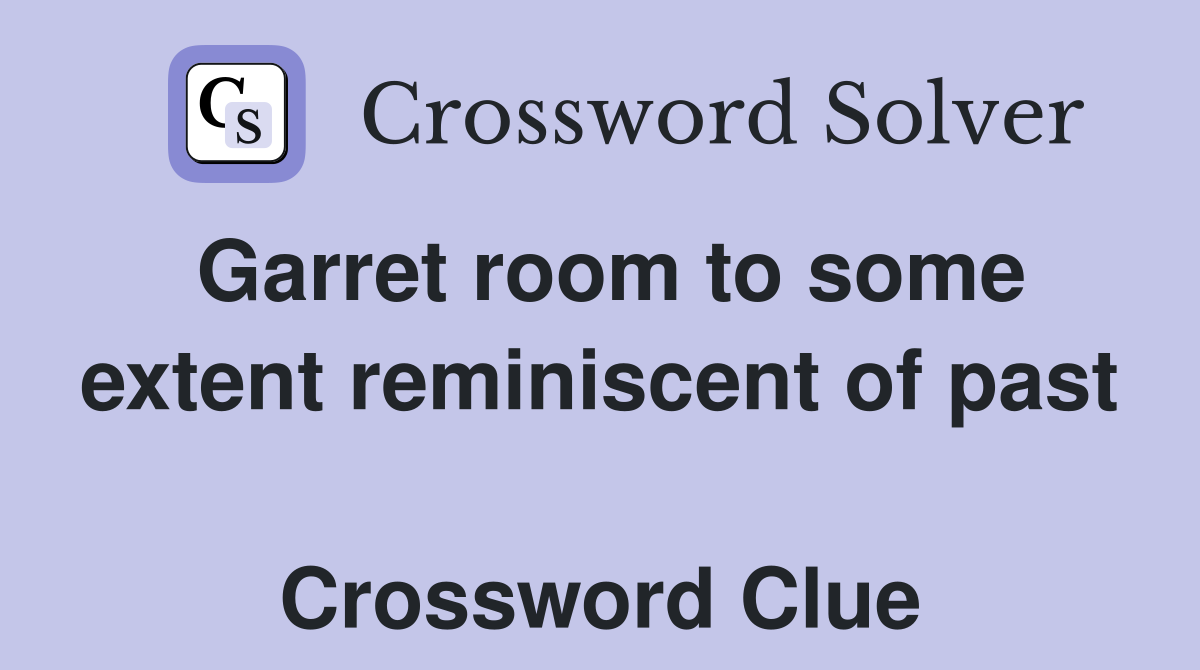 Garret room to some extent reminiscent of past  Crossword Clue