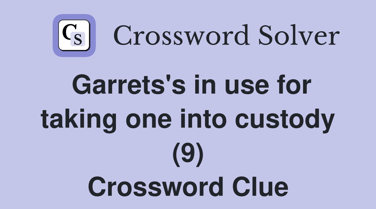 Garrets's in use for taking one into custody (9) Crossword Clue