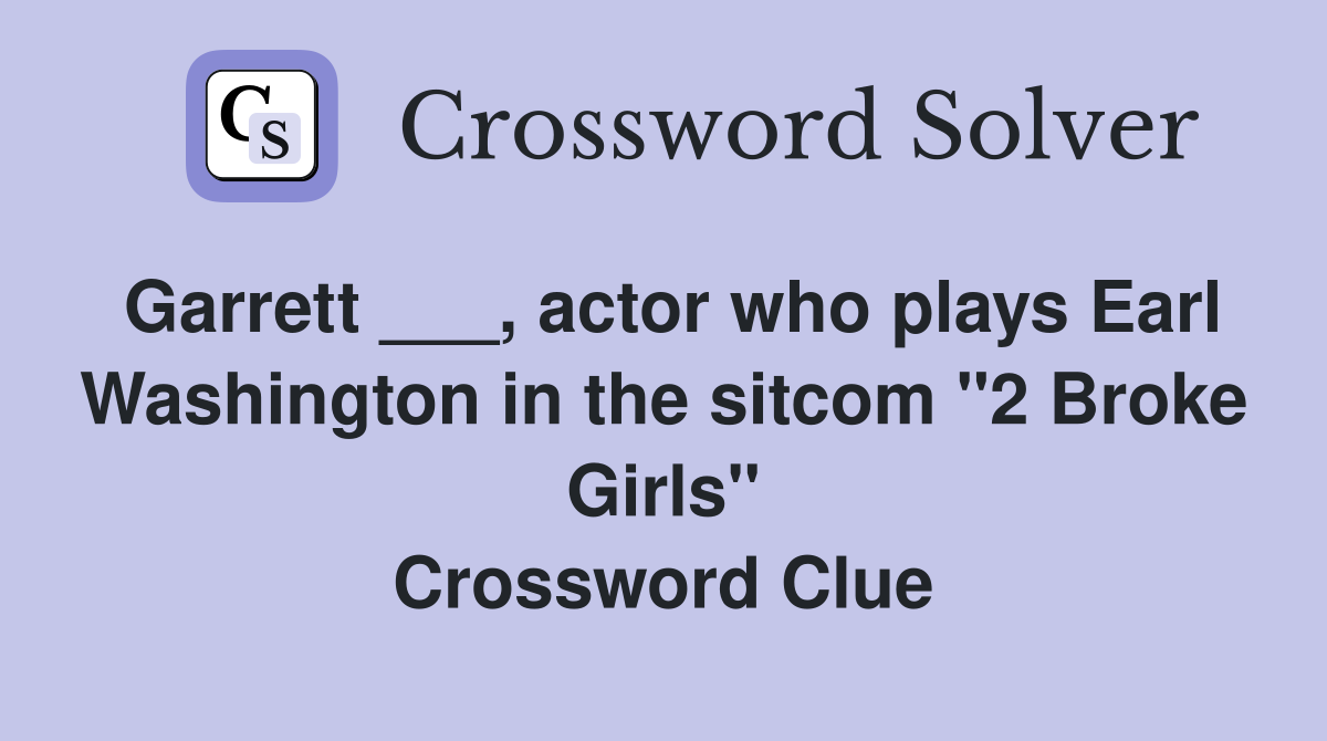Garrett ___, actor who plays Earl Washington in the sitcom "2 Broke Girls" Crossword Clue