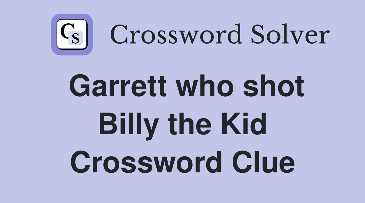 Garrett who shot Billy the Kid Crossword Clue