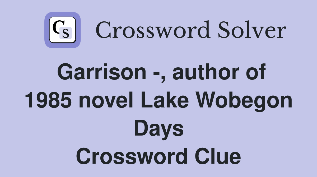 Garrison -, author of 1985 novel Lake Wobegon Days Crossword Clue