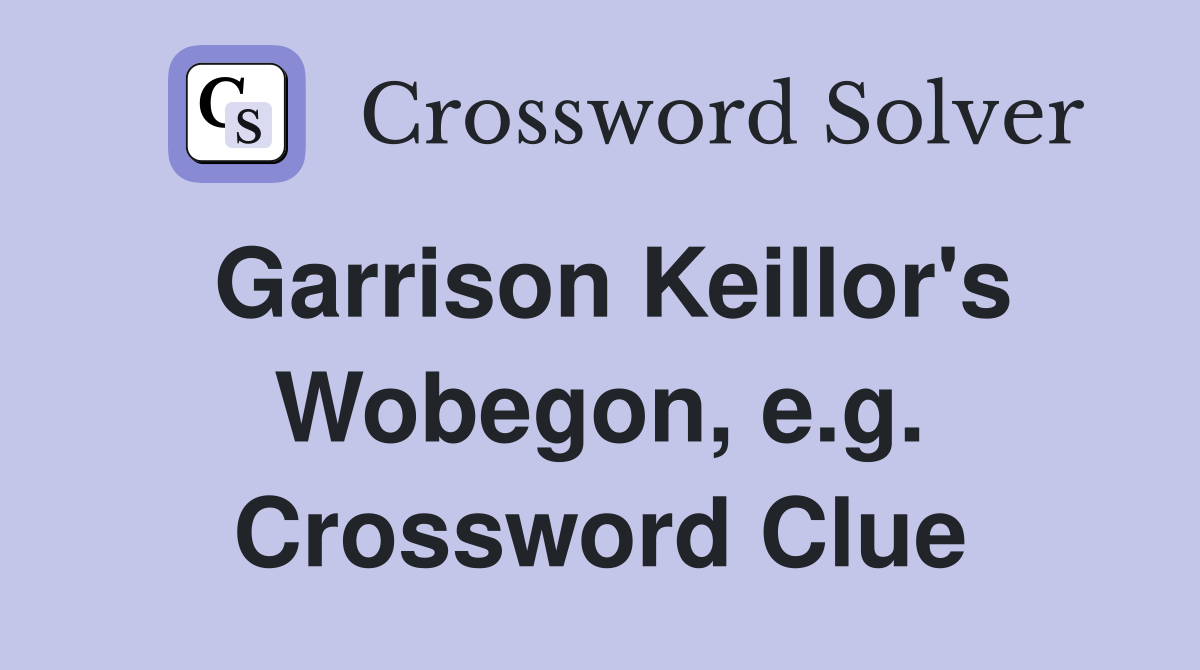 Garrison Keillor's Wobegon, e.g. Crossword Clue
