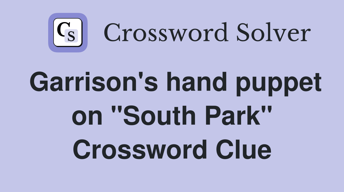 Garrison's hand puppet on "South Park" Crossword Clue