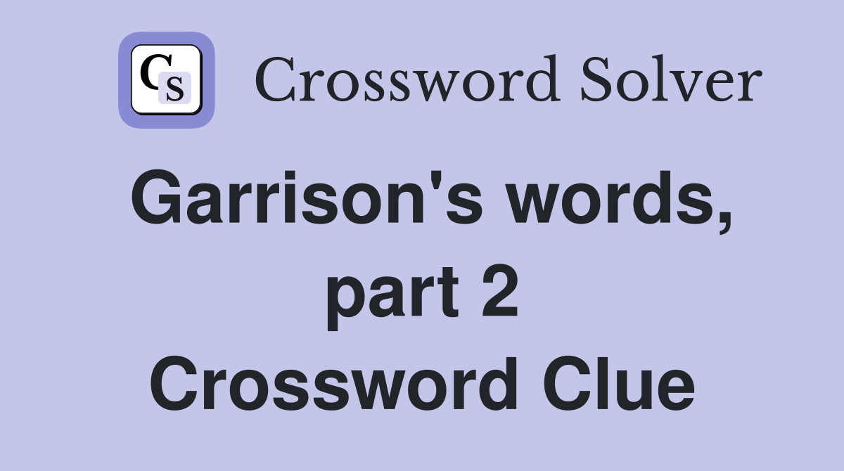 Garrison's words, part 2 Crossword Clue