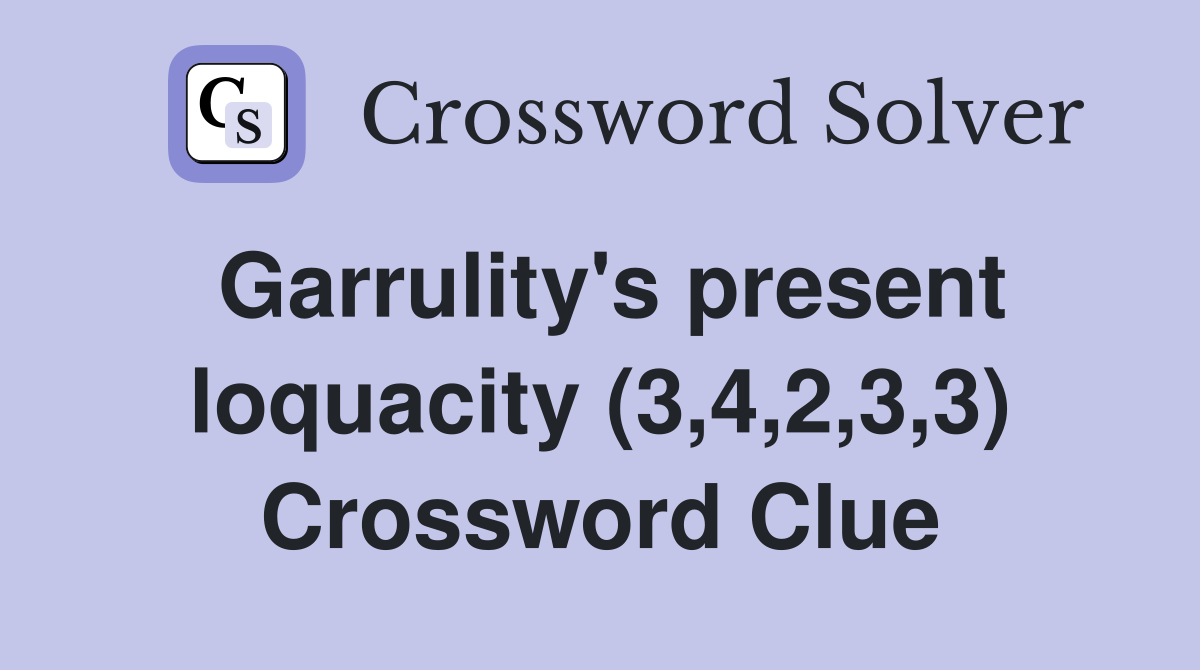 Garrulity's present loquacity (3,4,2,3,3) Crossword Clue