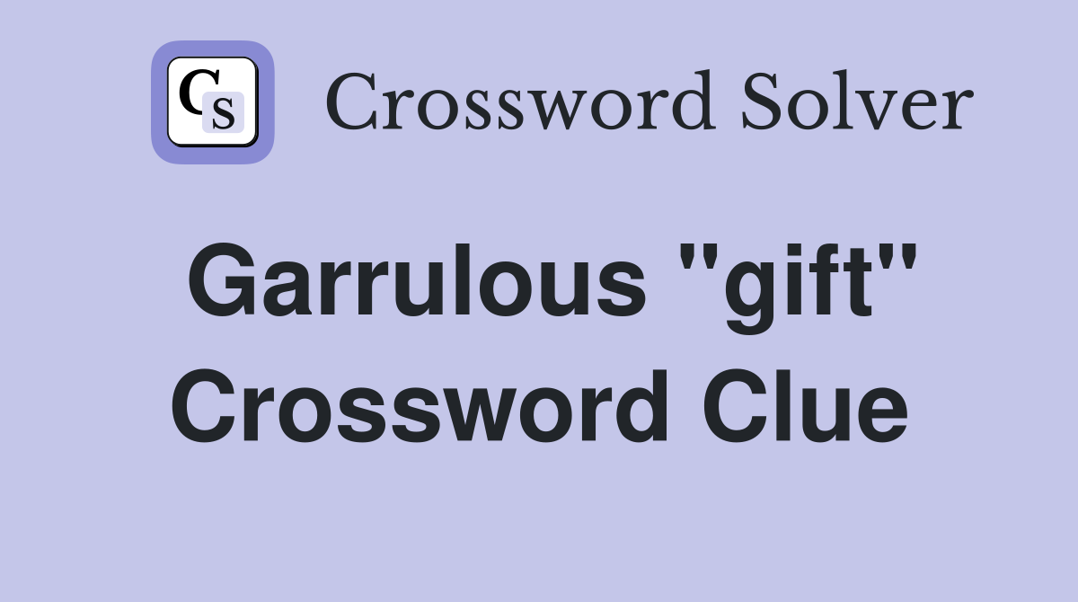 Garrulous "gift" Crossword Clue
